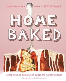 Home Baked : More Than 150 Recipes for Sweet and Savory Goodies