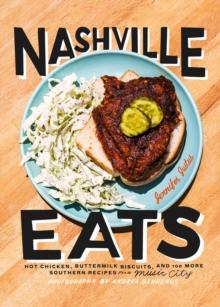 Nashville Eats : Hot Chicken, Buttermilk Biscuits, and 100 More Southern Recipes from Music City