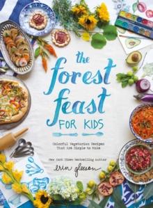 The Forest Feast for Kids : Colorful Vegetarian Recipes That Are Simple to Make