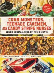 Crab Monsters, Teenage Cavemen, and Candy Stripe Nurses : Roger Corman