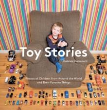 Toy Stories : Photos of Children from Around the World and Their Favorite Things