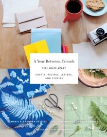 A Year Between Friends: 3191 Miles Apart : Crafts, Recipes, Letters, and Stories