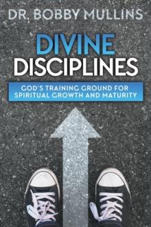 Divine Disciplines : God's Training Ground for Spiritual Growth and Maturity