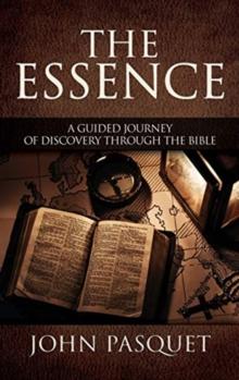 The Essence : A Guided Journey of Discovery through the Bible