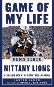 Game of My Life Penn Sate Nittany Lions : Memorable Stories of Nittany Lions Football