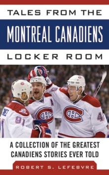 Tales from the Montreal Canadiens Locker Room : A Collection of the Greatest Canadiens Stories Ever Told