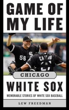 Game of My Life Chicago White Sox : Memorable Stories of White Sox Baseball