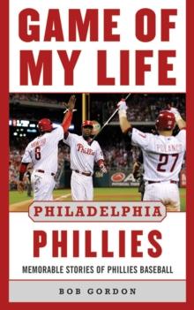 Game of My Life Philadelphia Phillies : Memorable Stories Of Phillies Baseball