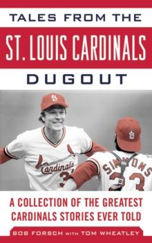 Tales from the St. Louis Cardinals Dugout : A Collection of the Greatest Cardinals Stories Ever Told