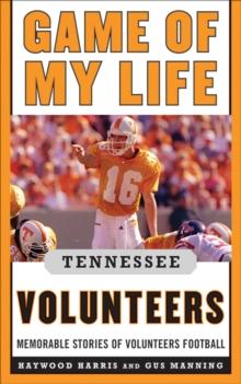 Game of My Life Tennessee Volunteers : Memorable Stories of Volunteer Football