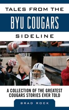 Tales from the BYU Cougars Sideline : A Collection of the Greatest Cougars Stories Ever Told