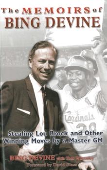 The Memoirs of Bing Devine: Stealing Lou Brock and Other Winning Moves by a Master GM