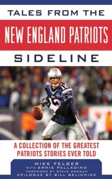 Tales from the New England Patriots Sideline : A Collection of the Greatest Stories of the Team's First 40 Years