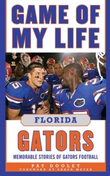 Game of My Life Florida Gators : Memorable Stories of Gators Football