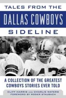 Tales from the Dallas Cowboys Sideline : Reminiscences of the Cowboys Glory Years