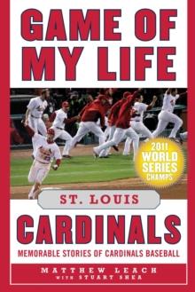 Game of My Life St. Louis Cardinals : Memorable Stories of Cardinals Baseball