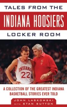 Tales from the Indiana Hoosiers Locker Room : A Collection of the Greatest Indiana Basketball Stories Ever Told