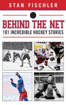 Behind the Net : 101 Incredible Hockey Stories