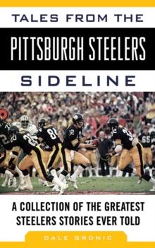 Tales from the Pittsburgh Steelers Sideline : A Collection of the Greatest Steelers Stories Ever Told