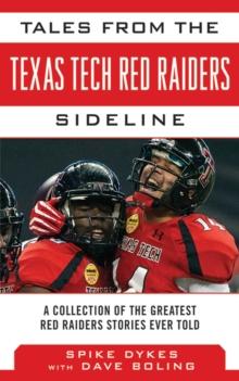 Tales from the Texas Tech Red Raiders Sideline : A Collection of the Greatest Red Raider Stories Ever Told