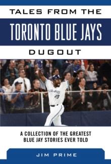 Tales from the Toronto Blue Jays Dugout : A Collection of the Greatest Blue Jays Stories Ever Told