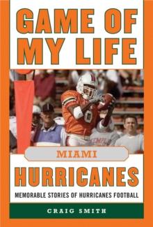 Game of My Life Miami Hurricanes : Memorable Stories of Hurricanes Football