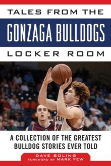 Tales from the Gonzaga Bulldogs Locker Room : A Collection of the Greatest Bulldog Stories Ever Told