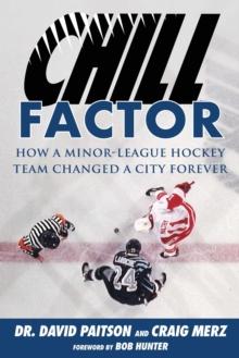 Chill Factor : How a Minor-League Hockey Team Changed a City Forever