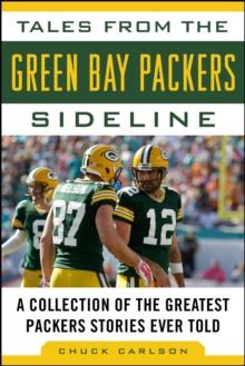 Tales from the Green Bay Packers Sideline : A Collection of the Greatest Packers Stories Ever Told