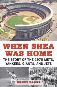 When Shea Was Home : The Story of the 1975 Mets, Yankees, Giants, and Jets