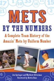 Mets by the Numbers : A Complete Team History of the Amazin' Mets by Uniform Number