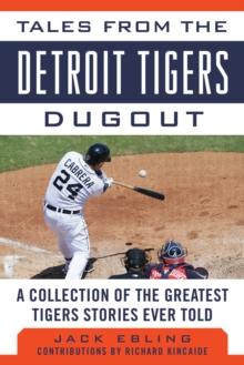 Tales from the Detroit Tigers Dugout : A Collection of the Greatest Tigers Stories Ever Told