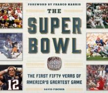 The Super Bowl : The First Fifty Years of America's Greatest Game