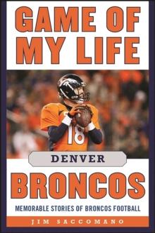 Game of My Life Denver Broncos : Memorable Stories of Broncos Football