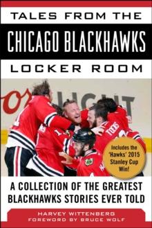 Tales from the Chicago Blackhawks Locker Room : A Collection of the Greatest Blackhawks Stories Ever Told