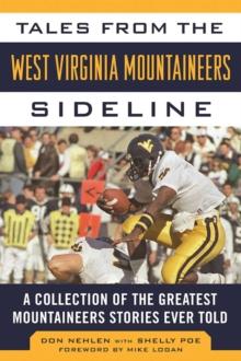 Tales from the West Virginia Mountaineers Sideline : A Collection of the Greatest Mountaineers Stories Ever Told