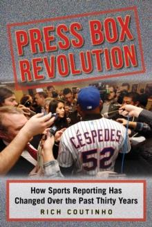 Press Box Revolution : How Sports Reporting Has Changed over the Past Thirty Years