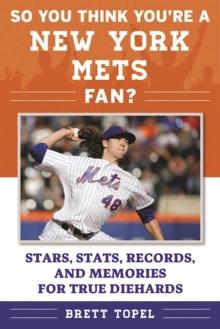 So You Think You're a New York Mets Fan? : Stars, Stats, Records, and Memories for True Diehards