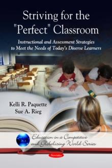 Striving for the Perfect Classroom : Instructional and Assessment Strategies to Meet the Needs of Today's Diverse Learners