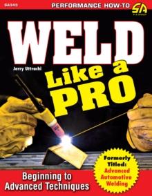 Weld Like a Pro : Beginning to Advanced Techniques