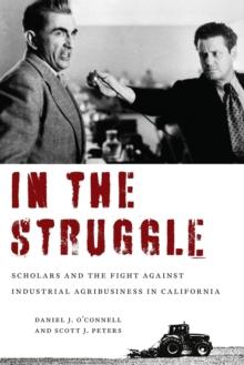 In the Struggle : Scholars and the Fight against Industrial Agribusiness in California