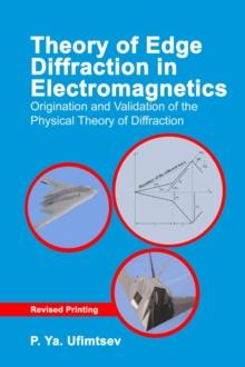 Theory of Edge Diffraction in Electromagnetics : Origination and validation of the physical theory of diffraction