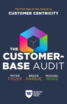 The Customer-Base Audit : The First Step on the Journey to Customer Centricity