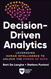 Decision-Driven Analytics : Leveraging Human Intelligence to Unlock the Power of Data