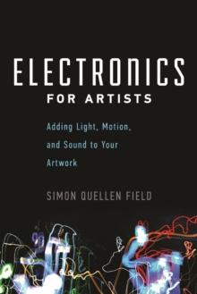 Electronics for Artists : Adding Light, Motion, and Sound to Your Artwork