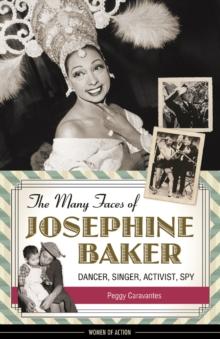 The Many Faces of Josephine Baker : Dancer, Singer, Activist, Spy