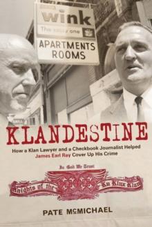 Klandestine : How a Klan Lawyer and a Checkbook Journalist Helped James Earl Ray Cover Up His Crime