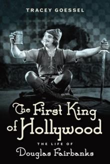 The First King of Hollywood : The Life of Douglas Fairbanks