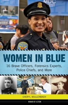 Women in Blue : 16 Brave Officers, Forensics Experts, Police Chiefs, and More