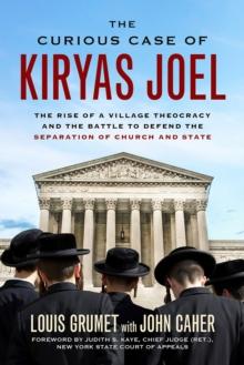 Curious Case of Kiryas Joel : The Rise of a Village Theocracy and the Battle to Defend the Separation of Church and State